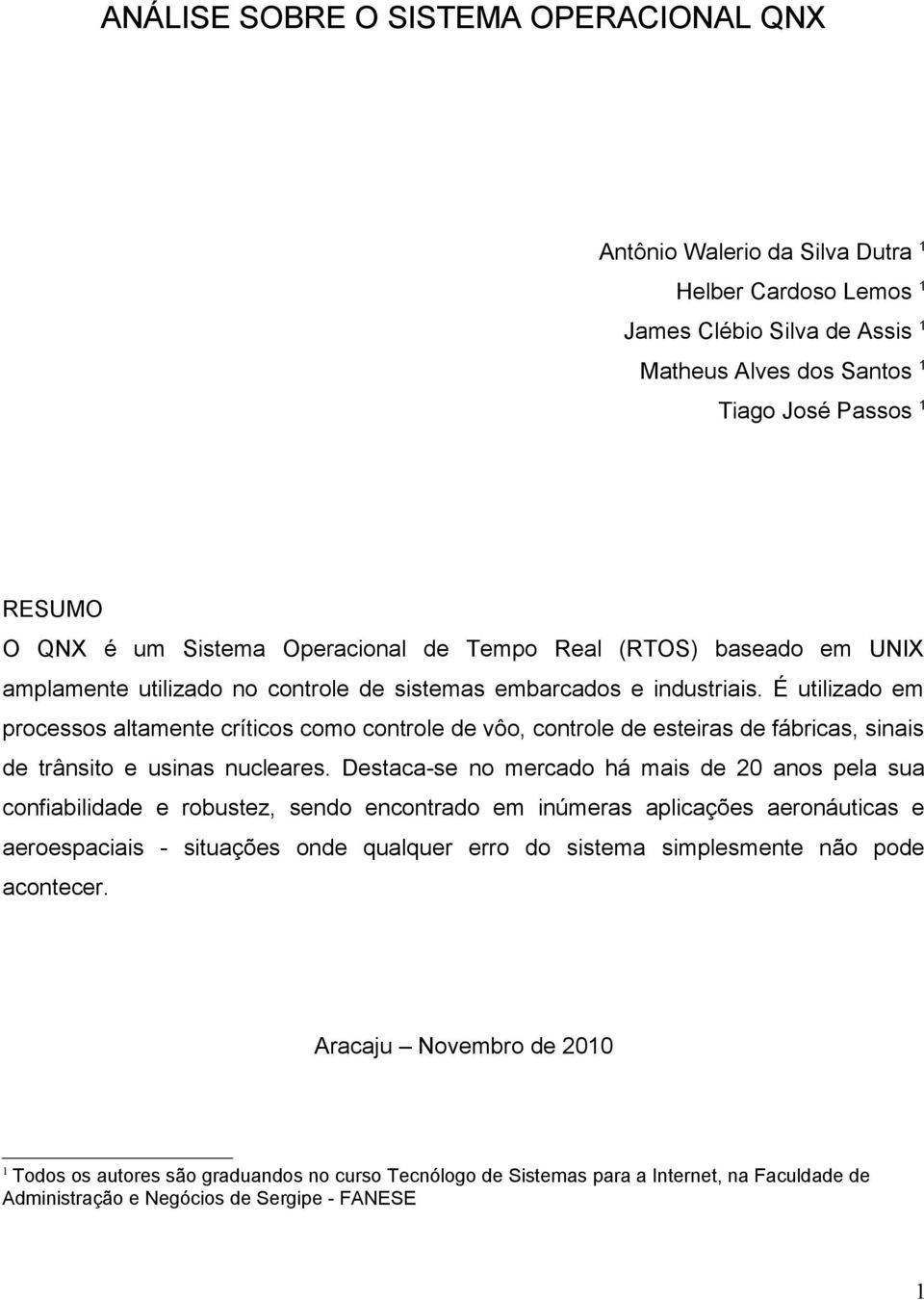 É utilizado em processos altamente críticos como controle de vôo, controle de esteiras de fábricas, sinais de trânsito e usinas nucleares.