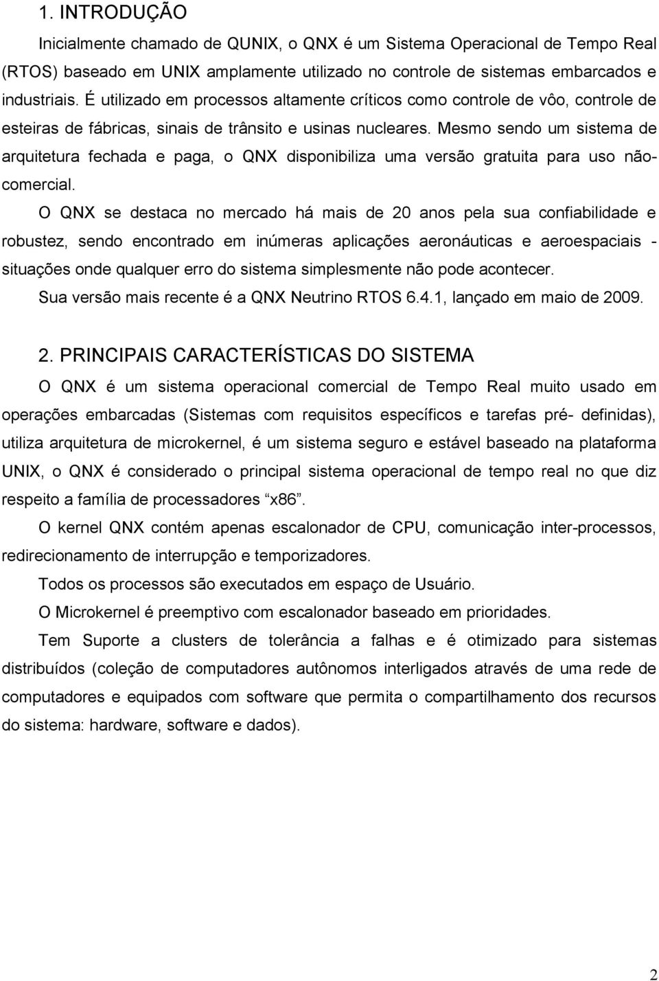 Mesmo sendo um sistema de arquitetura fechada e paga, o QNX disponibiliza uma versão gratuita para uso nãocomercial.