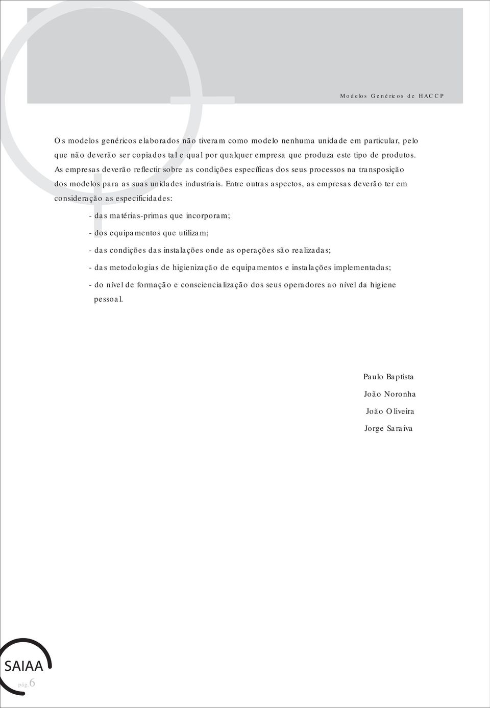 Entre outras aspectos, as empresas deverão ter em consideração as especificidades: - das matérias-primas que incorporam; - dos equipamentos que utilizam; - das condições das instalações onde as