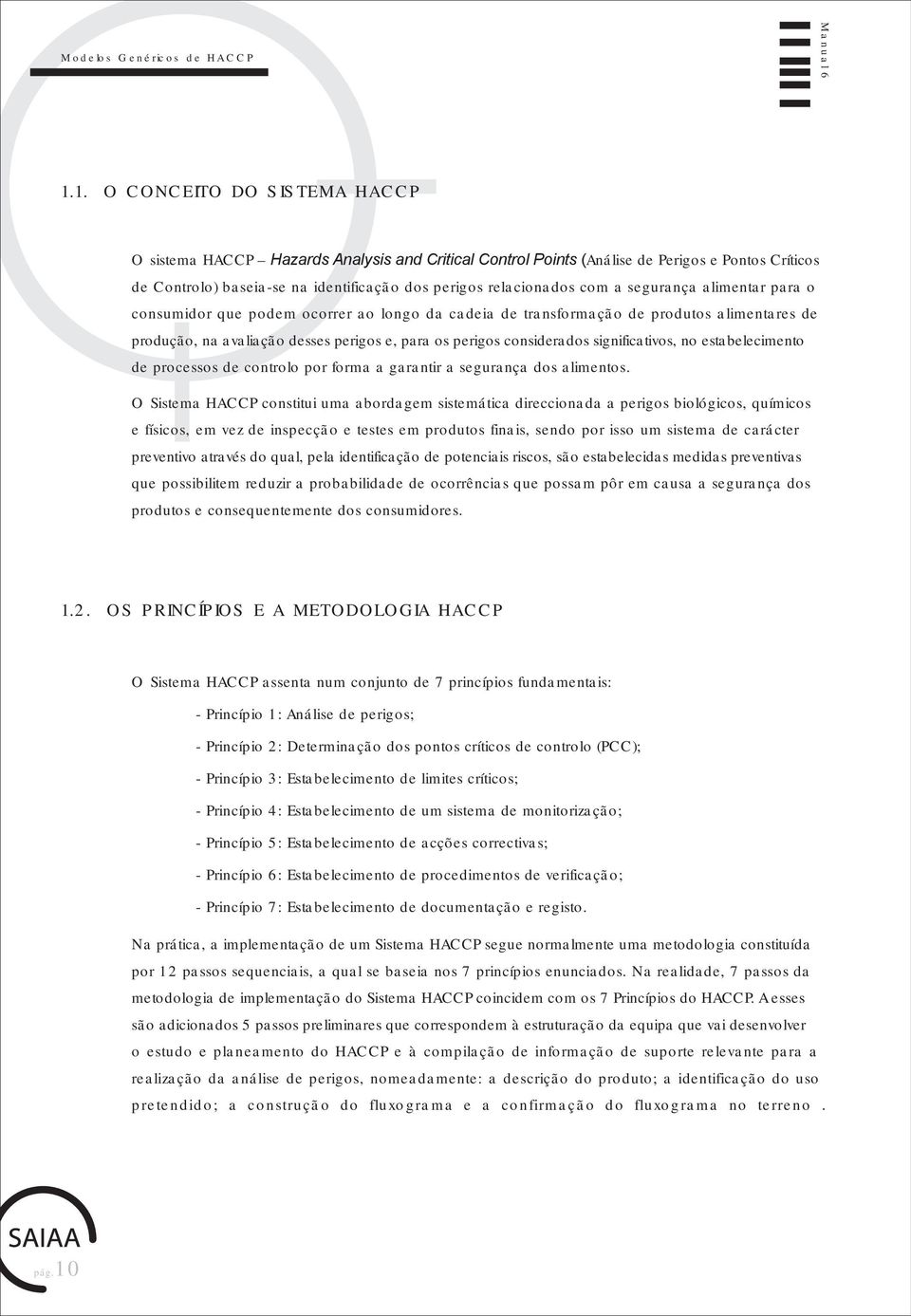 a segurança alimentar para o consumidor que podem ocorrer ao longo da cadeia de transformação de produtos alimentares de produção, na avaliação desses perigos e, para os perigos considerados