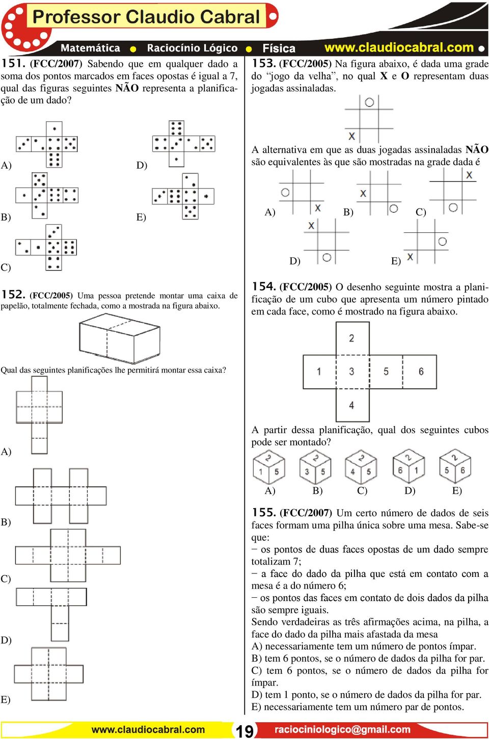 A) D) A alternativa em que as duas jogadas assinaladas NÃO são equivalentes às que são mostradas na grade dada é B) E) A) B) C) C) 152.