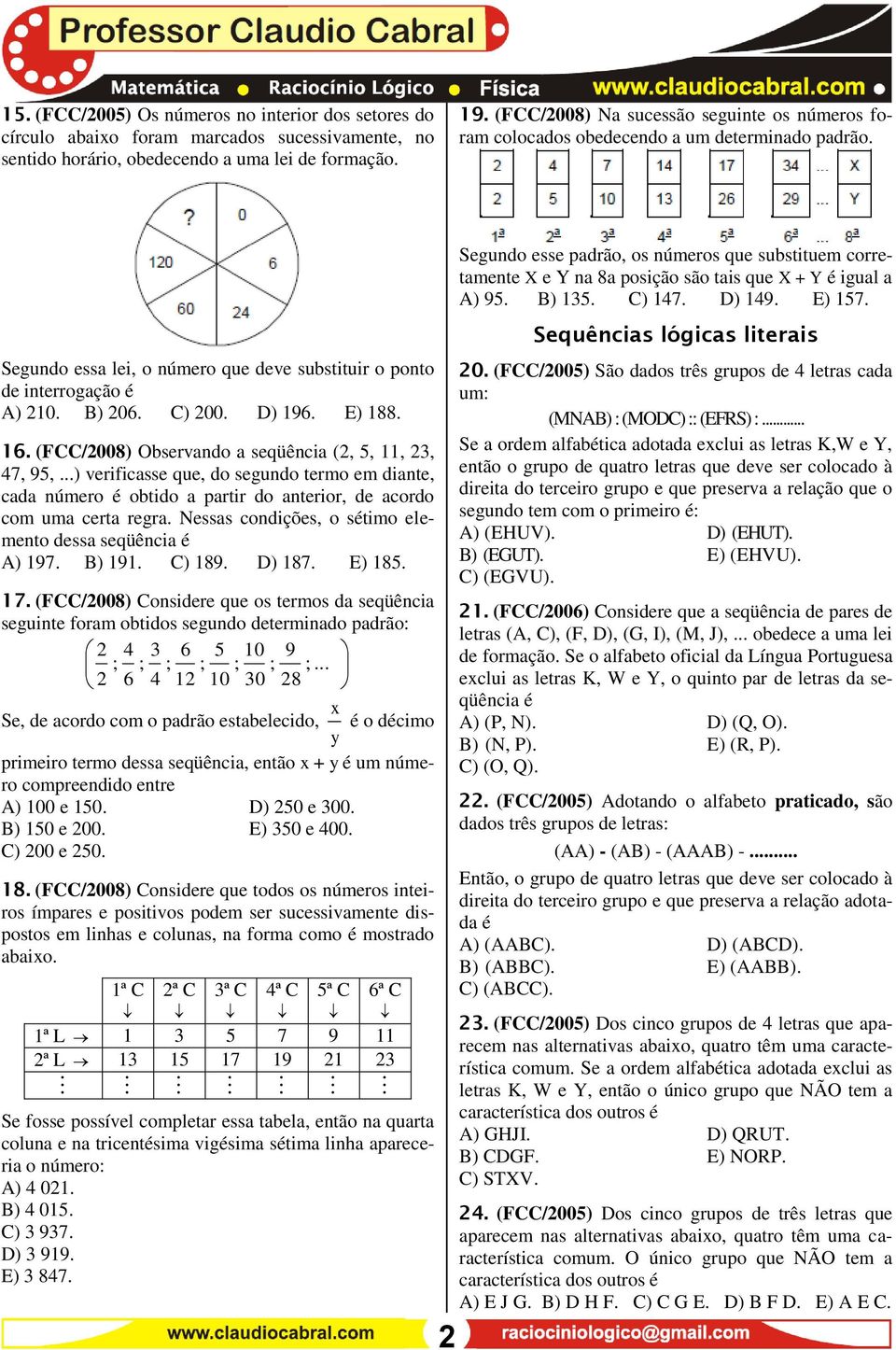 E) 188. 16. (FCC/2008) Observando a seqüência (2, 5, 11, 23, 47, 95,...) verificasse que, do segundo termo em diante, cada número é obtido a partir do anterior, de acordo com uma certa regra.