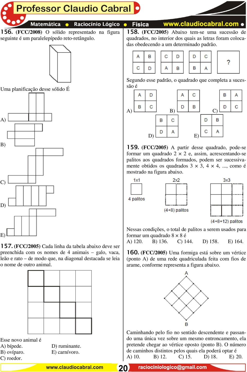 Uma planificação desse sólido É Segundo esse padrão, o quadrado que completa a sucessão é A) A) B) C) B) D) E) 159.