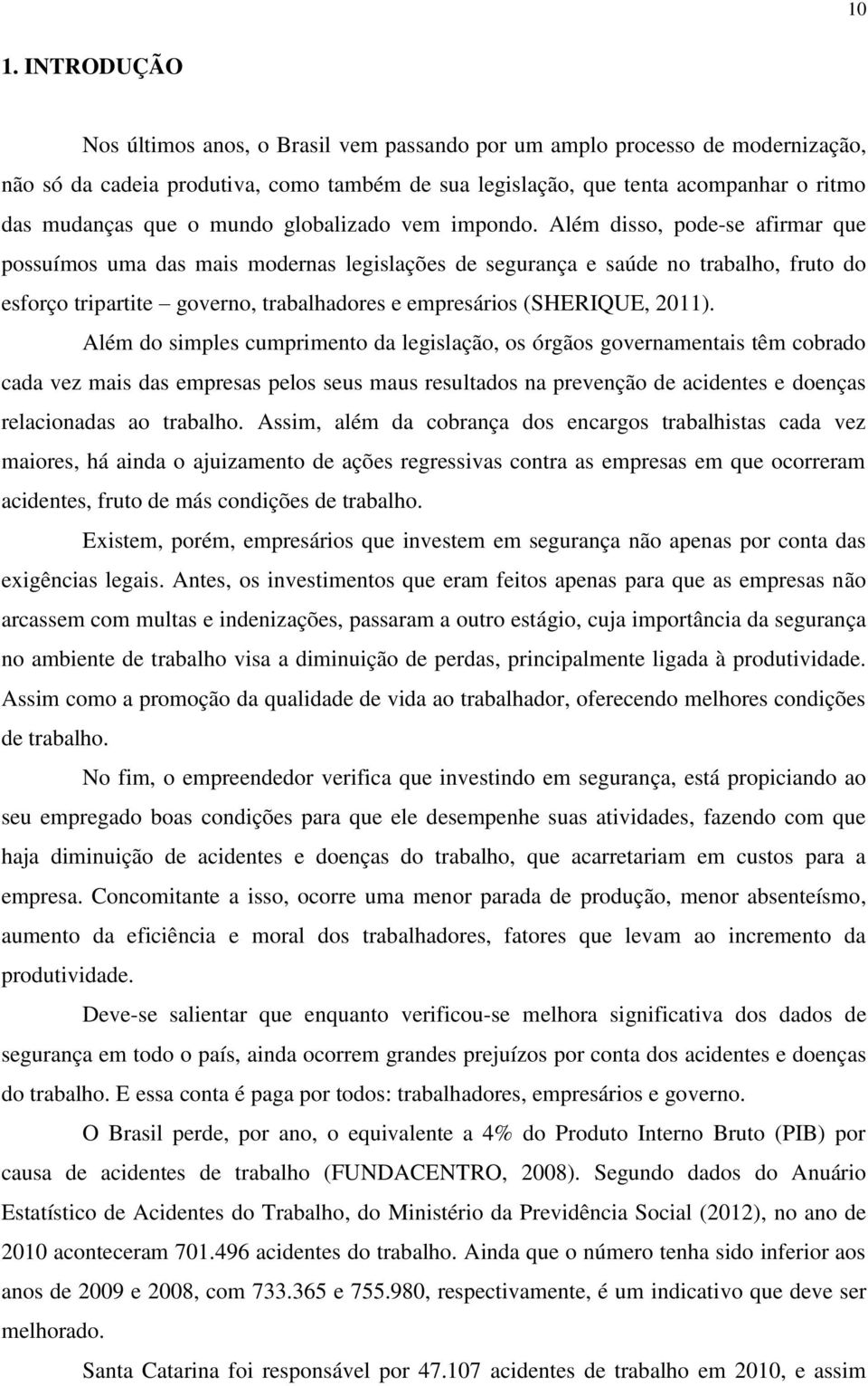 Além disso, pode-se afirmar que possuímos uma das mais modernas legislações de segurança e saúde no trabalho, fruto do esforço tripartite governo, trabalhadores e empresários (SHERIQUE, 2011).