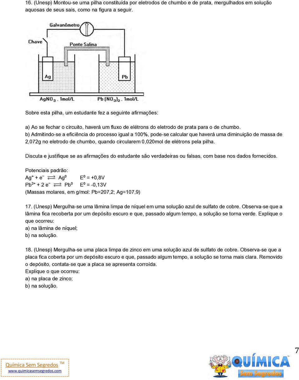 b) Admitindo-se a eficiência do processo igual a 100%, pode-se calcular que haverá uma diminuição de massa de 2,072g no eletrodo de chumbo, quando circularem 0,020mol de elétrons pela pilha.