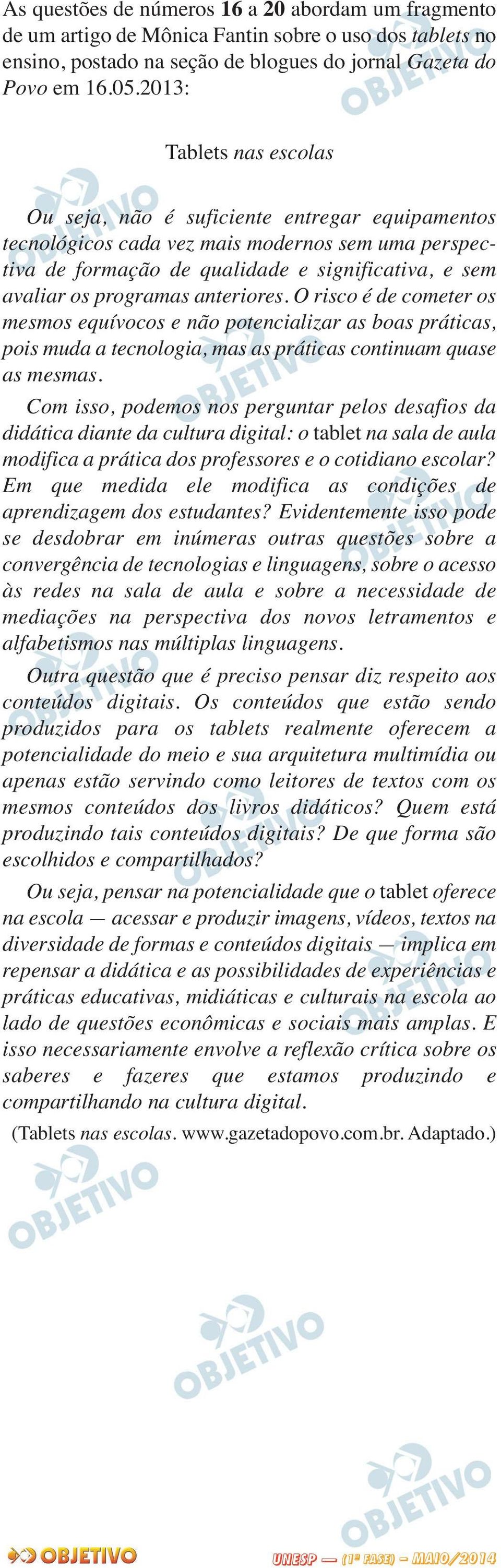 programas anteriores. O risco é de cometer os mesmos equívocos e não potencializar as boas práticas, pois muda a tecnologia, mas as práticas continuam quase as mesmas.