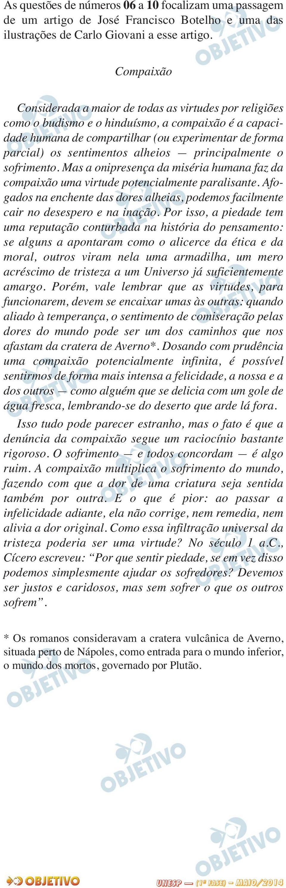 alheios principalmente o sofrimento. Mas a onipresença da miséria humana faz da compaixão uma virtude potencialmente paralisante.