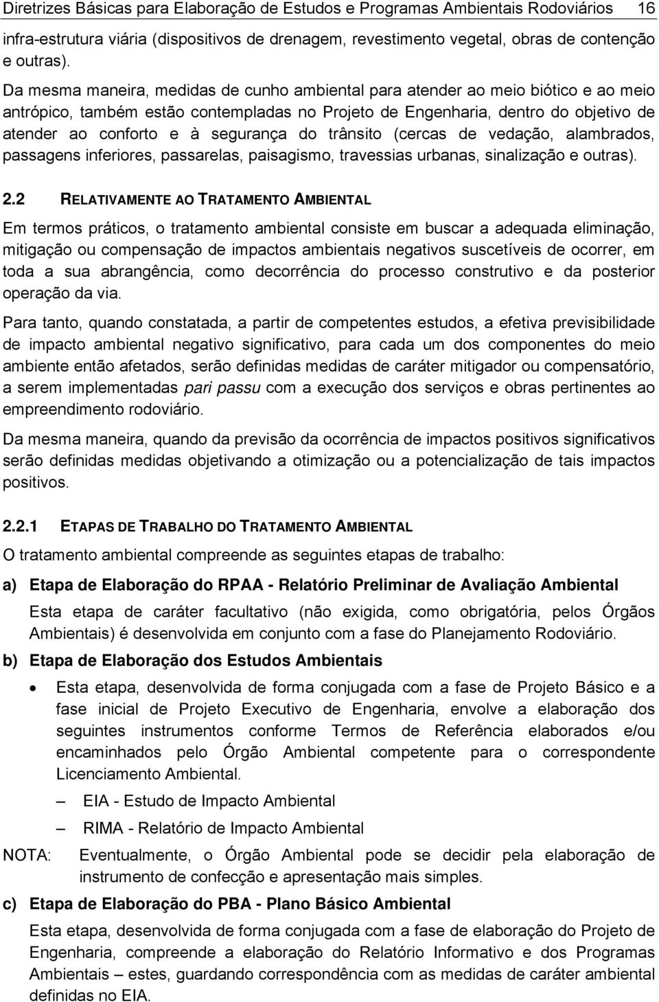 segurança do trânsito (cercas de vedação, alambrados, passagens inferiores, passarelas, paisagismo, travessias urbanas, sinalização e outras). 2.