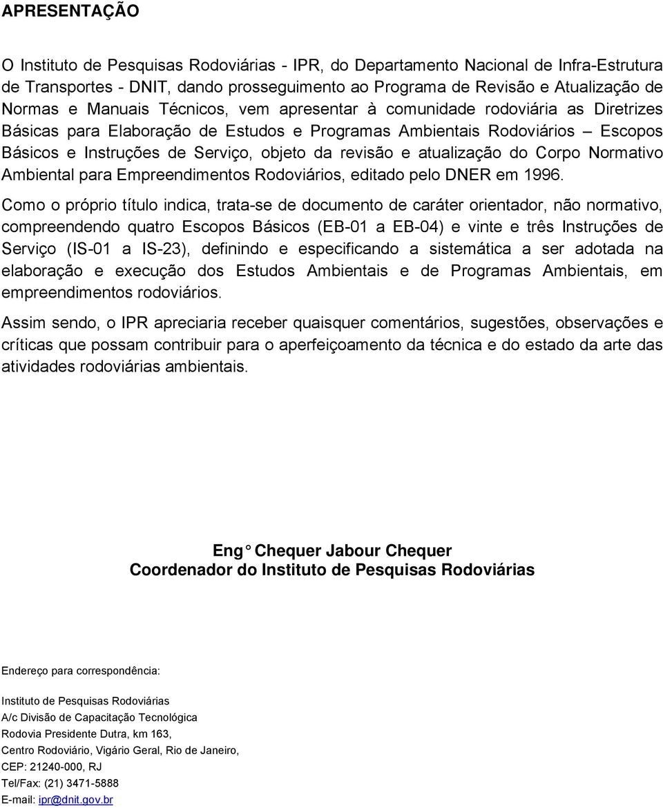 e atualização do Corpo Normativo Ambiental para Empreendimentos Rodoviários, editado pelo DNER em 1996.