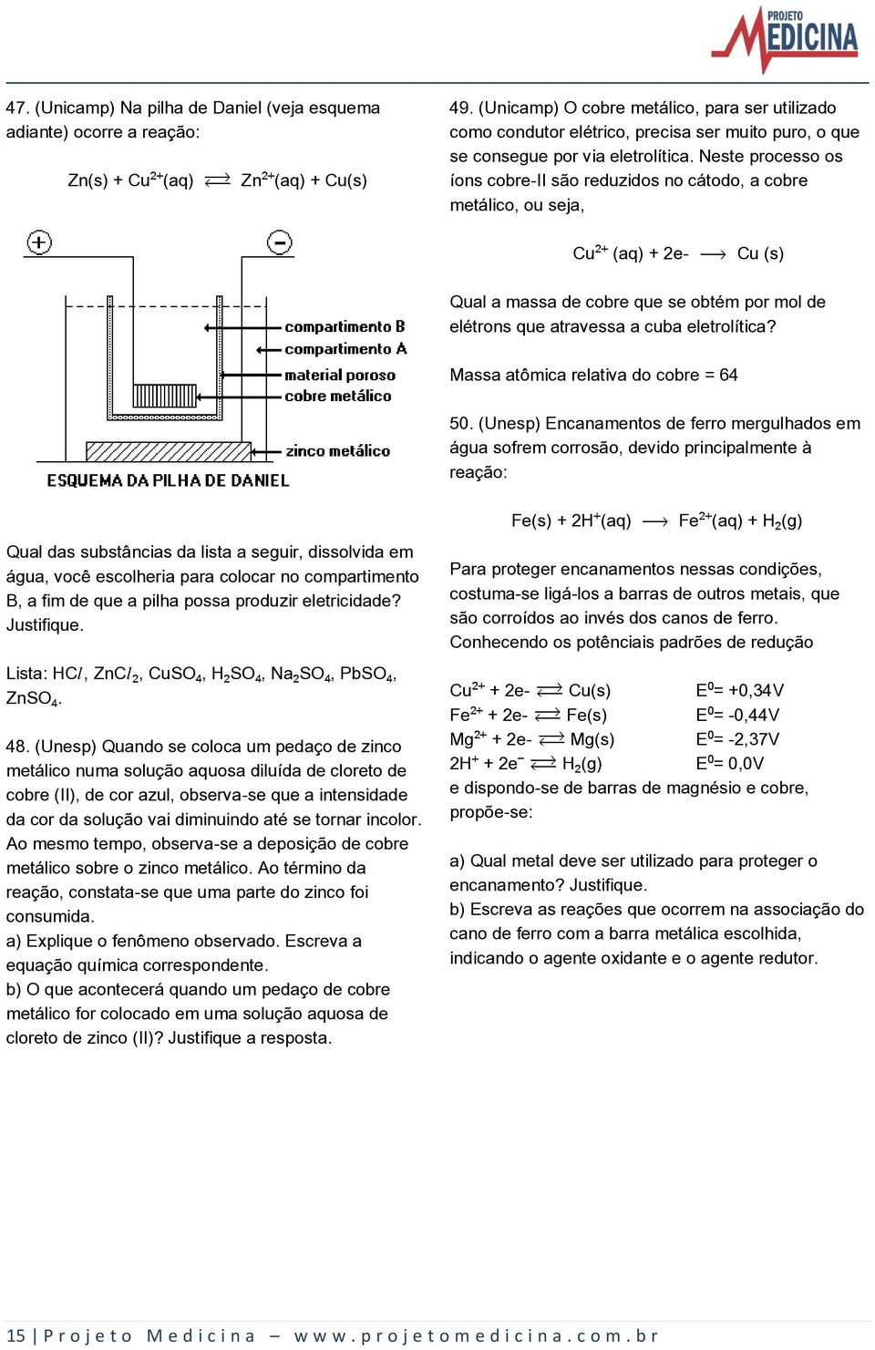 Neste processo os íons cobre-ii são reduzidos no cátodo, a cobre metálico, ou seja, Cu (aq) + 2e ë Cu (s) Qual a massa de cobre que se obtém por mol de elétrons que atravessa a cuba eletrolítica?