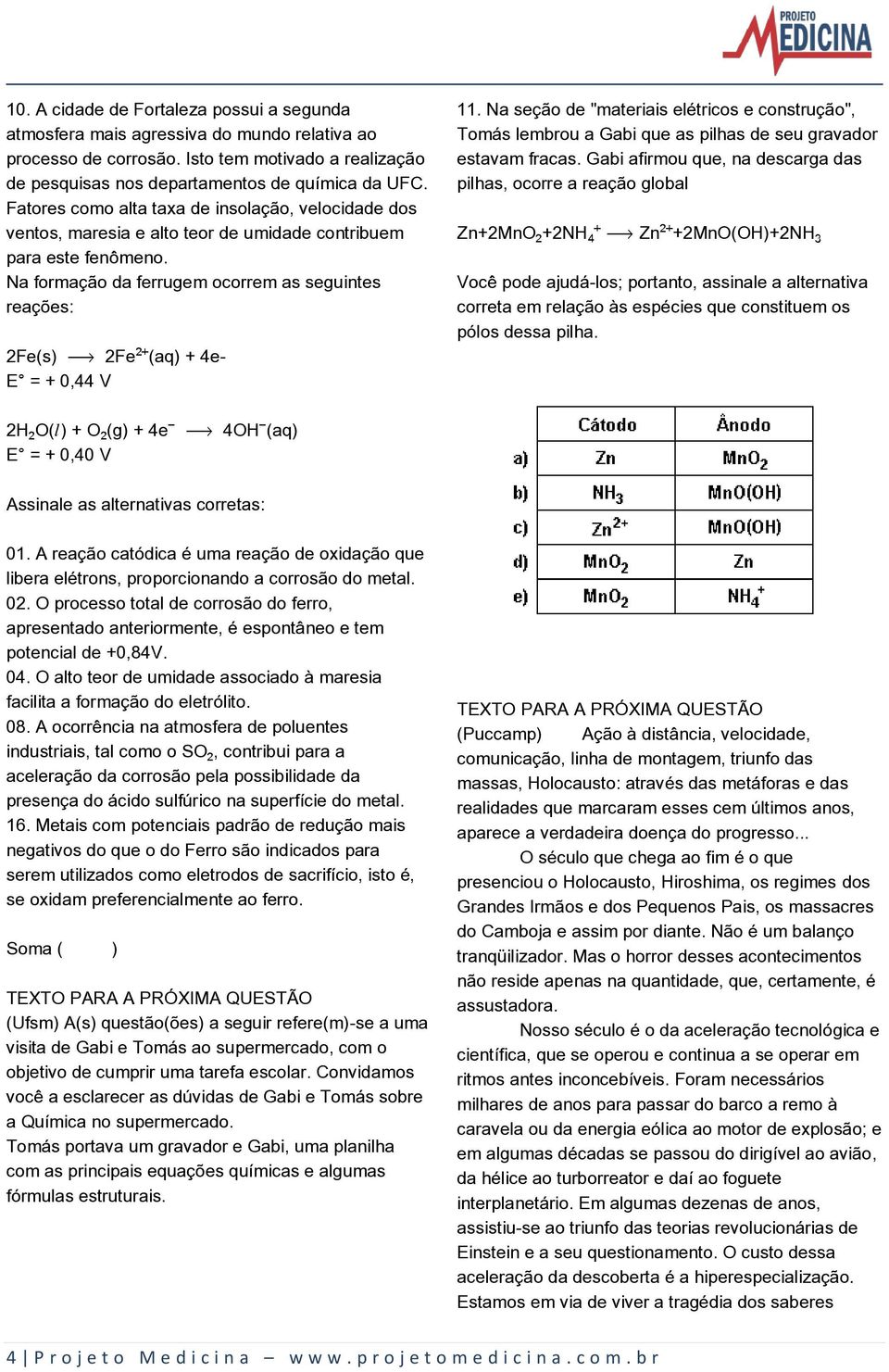 Na formação da ferrugem ocorrem as seguintes reações: 2Fe(s) ë 2Fe (aq) + 4e E = + 0,44 V 11.