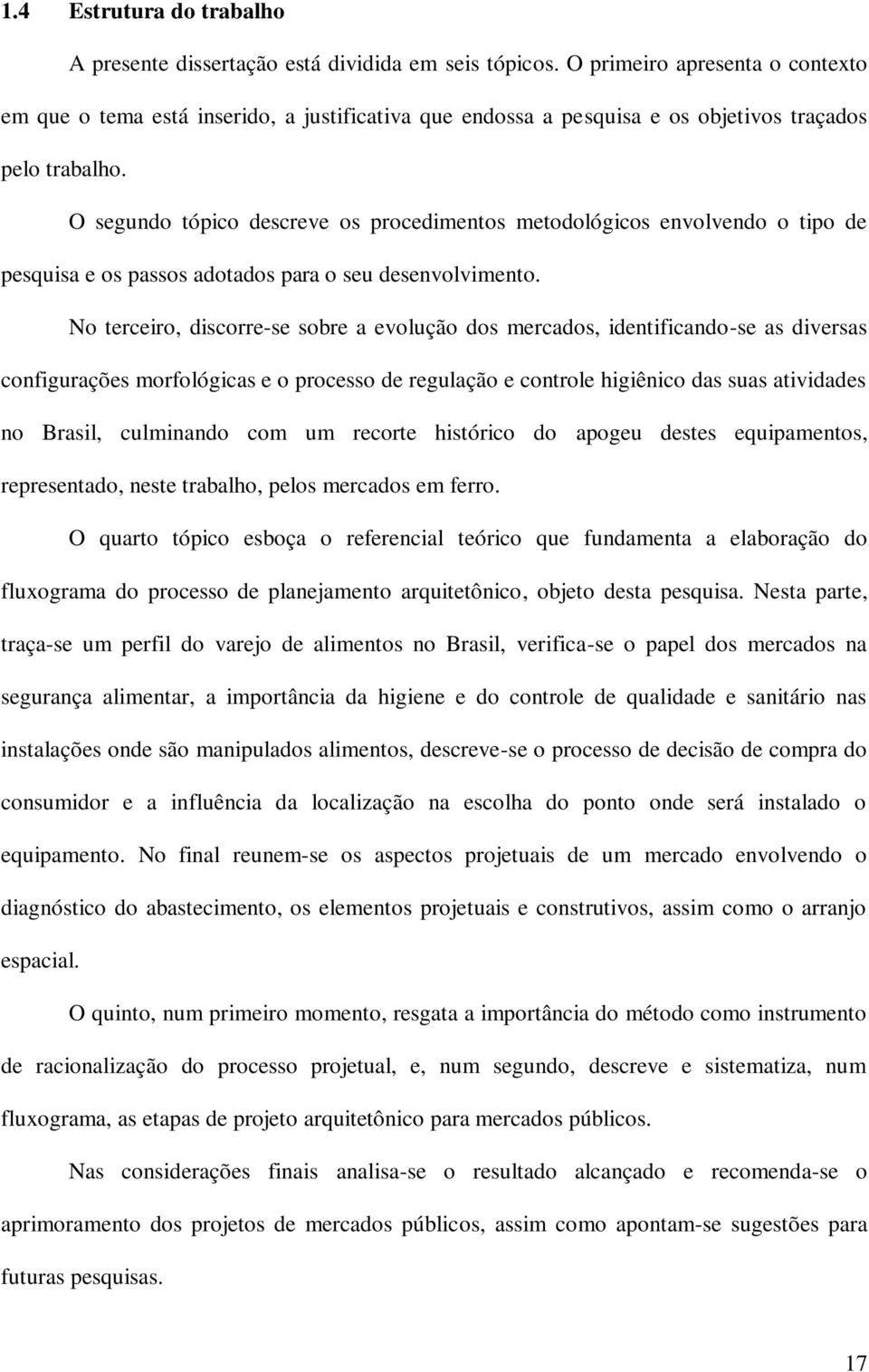 O segundo tópico descreve os procedimentos metodológicos envolvendo o tipo de pesquisa e os passos adotados para o seu desenvolvimento.