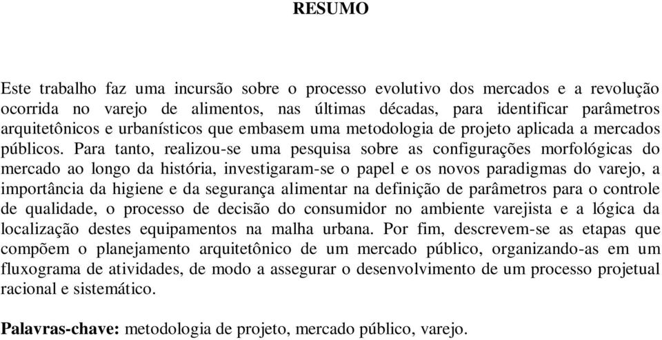 Para tanto, realizou-se uma pesquisa sobre as configurações morfológicas do mercado ao longo da história, investigaram-se o papel e os novos paradigmas do varejo, a importância da higiene e da