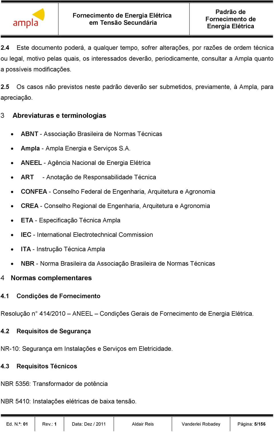3 Abreviaturas e terminologias ABNT - Associação Brasileira de Normas Técnicas Ampla - Ampla Energia e Serviços S.A. ANEEL - Agência Nacional de ART - Anotação de Responsabilidade Técnica CONFEA -