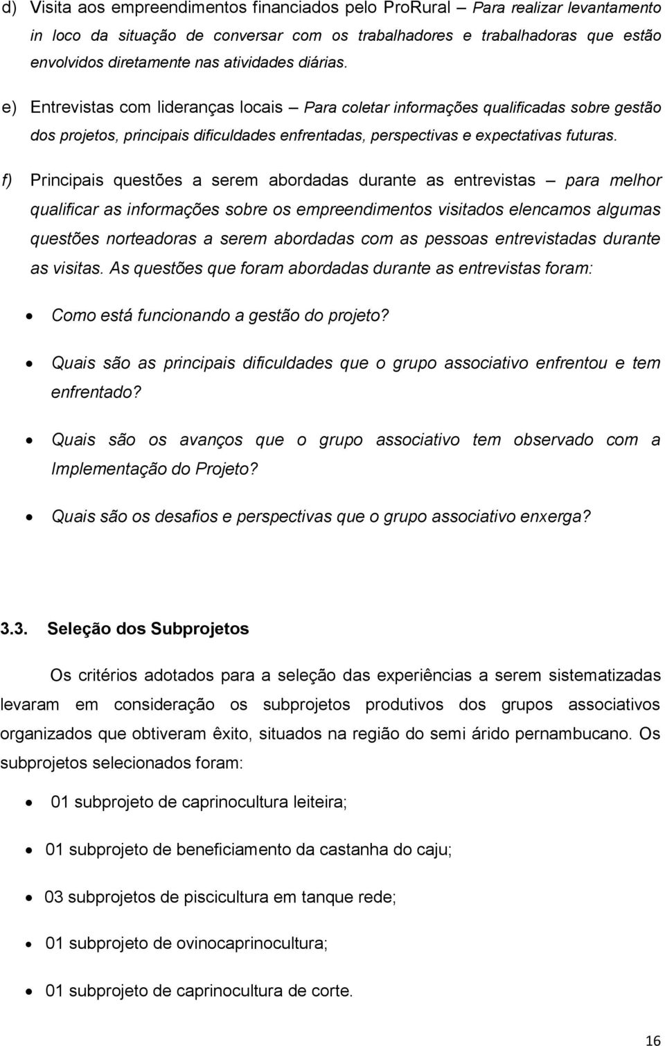 f) Principais questões a serem abordadas durante as entrevistas para melhor qualificar as informações sobre os empreendimentos visitados elencamos algumas questões norteadoras a serem abordadas com