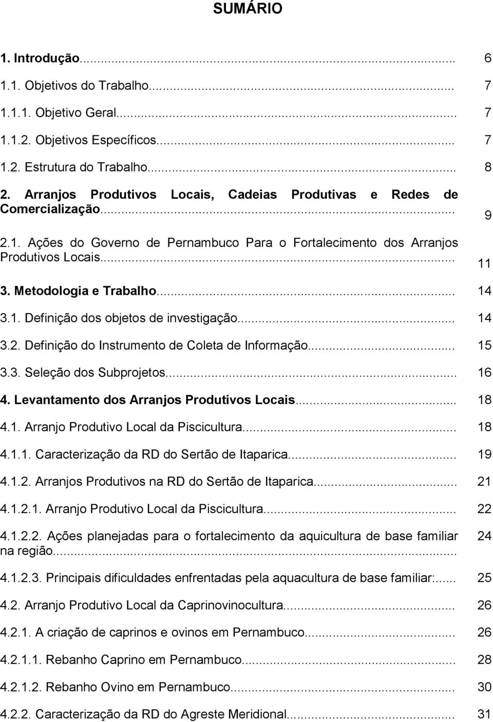 .. 14 3.1. Definição dos objetos de investigação... 14 3.2. Definição do Instrumento de Coleta de Informação... 15 3.3. Seleção dos Subprojetos... 16 4. Levantamento dos Arranjos Produtivos Locais.