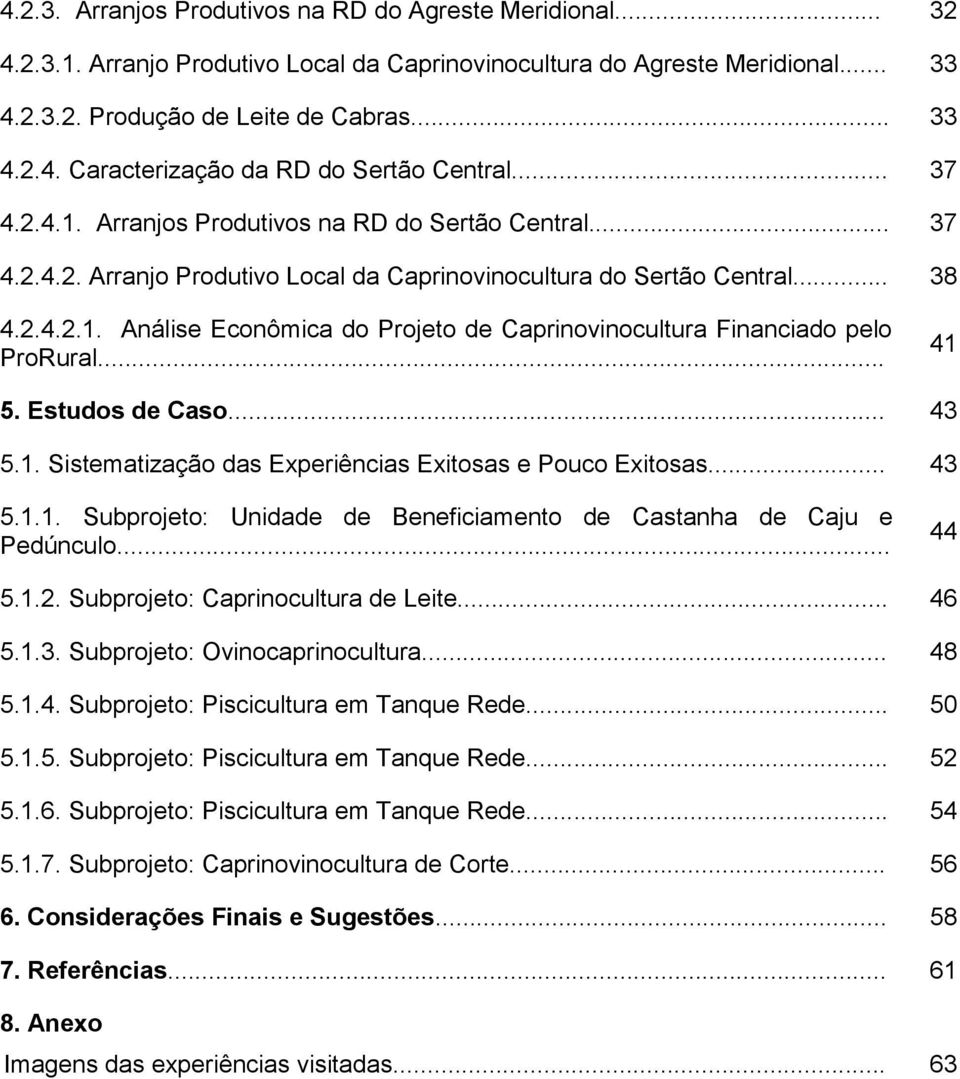 .. 41 5. Estudos de Caso... 43 5.1. Sistematização das Experiências Exitosas e Pouco Exitosas... 43 5.1.1. Subprojeto: Unidade de Beneficiamento de Castanha de Caju e Pedúnculo... 44 5.1.2.