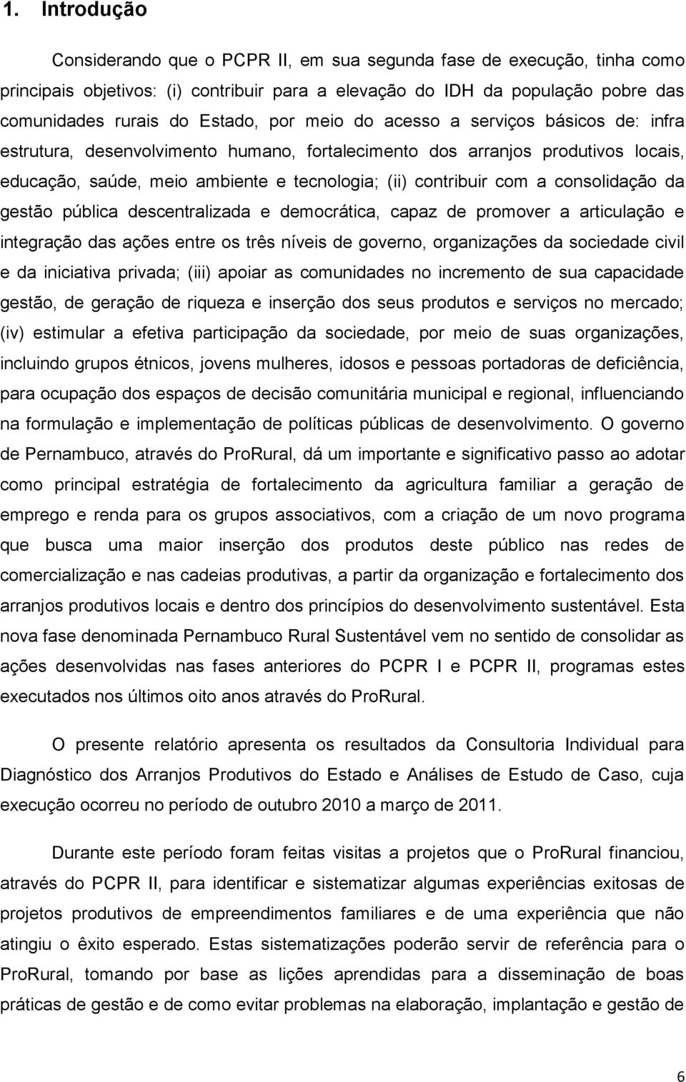 consolidação da gestão pública descentralizada e democrática, capaz de promover a articulação e integração das ações entre os três níveis de governo, organizações da sociedade civil e da iniciativa