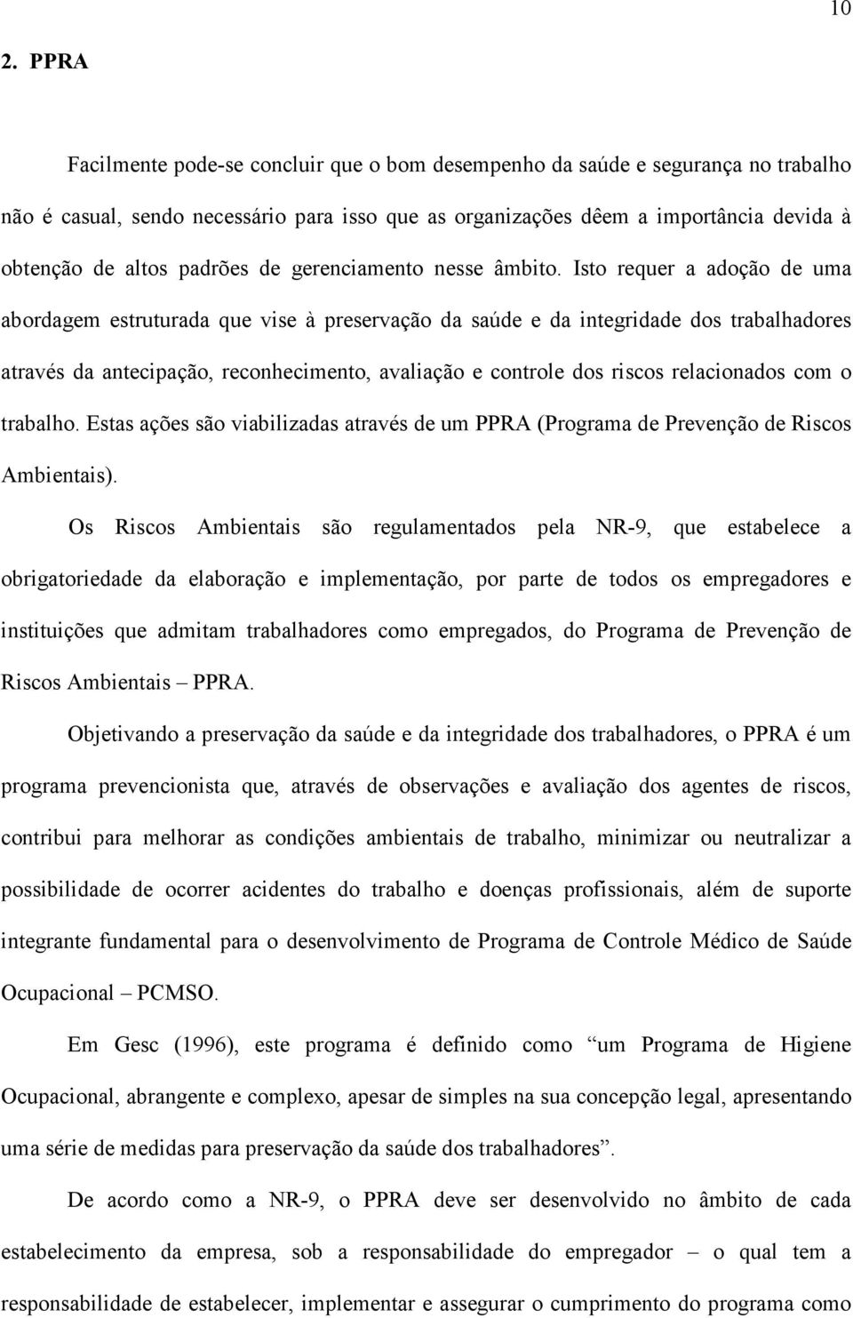 Isto requer a adoção de uma abordagem estruturada que vise à preservação da saúde e da integridade dos trabalhadores através da antecipação, reconhecimento, avaliação e controle dos riscos