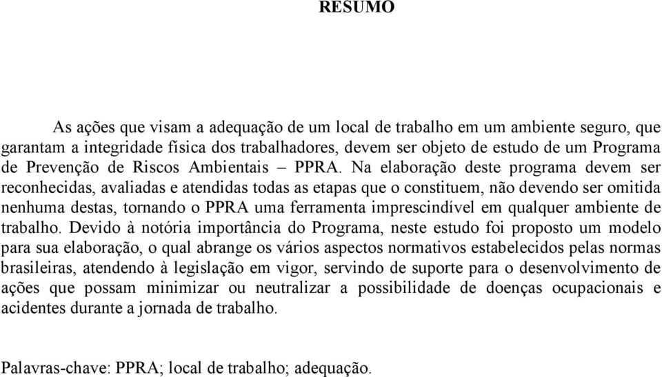 Na elaboração deste programa devem ser reconhecidas, avaliadas e atendidas todas as etapas que o constituem, não devendo ser omitida nenhuma destas, tornando o PPRA uma ferramenta imprescindível em