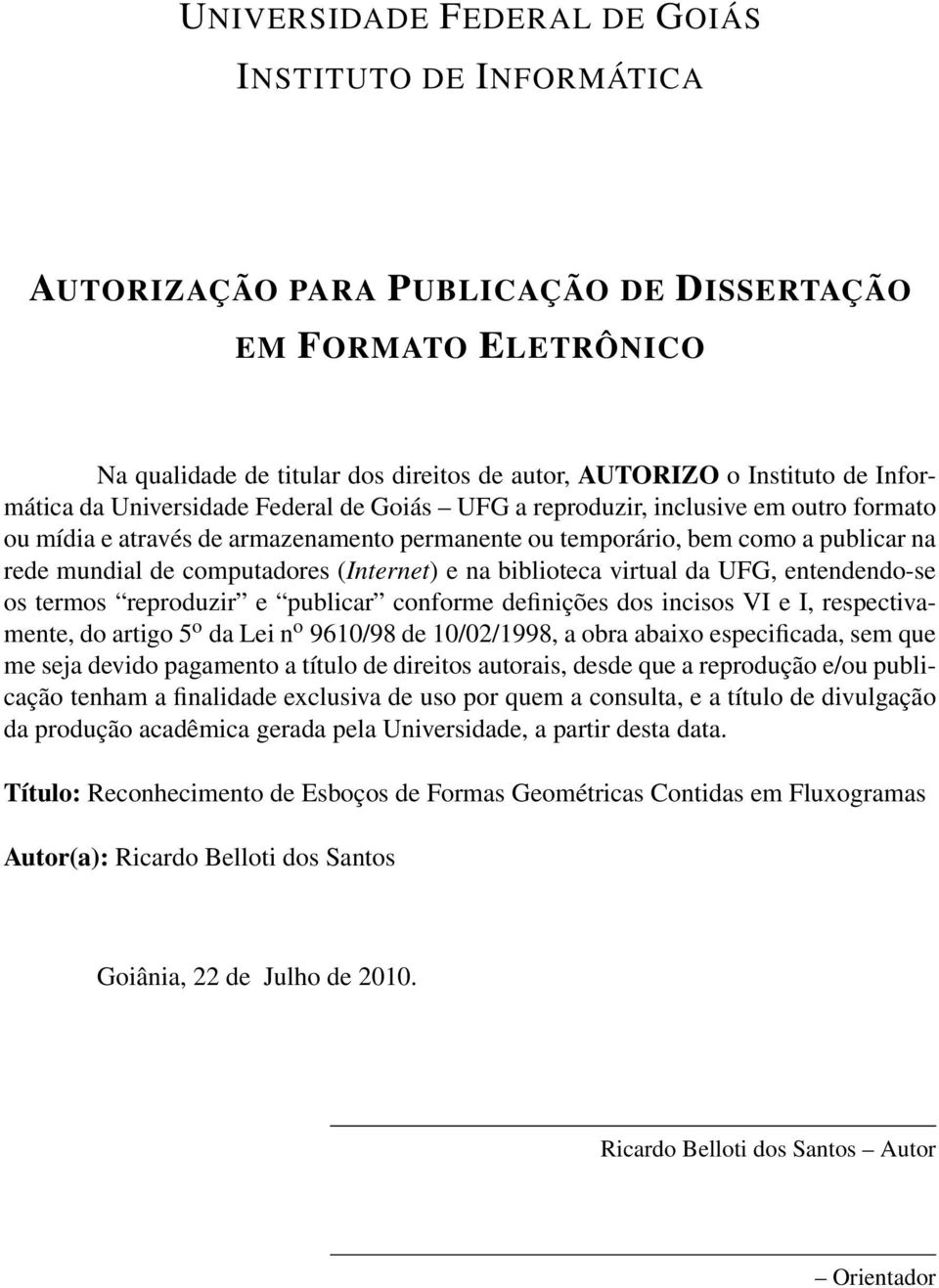 computadores (Internet) e na biblioteca virtual da UFG, entendendo-se os termos reproduzir e publicar conforme definições dos incisos VI e I, respectivamente, do artigo 5 o da Lei n o 9610/98 de