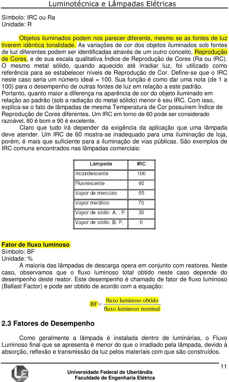 Cores (Ra ou IRC). O mesmo metal sólido, quando aquecido até irradiar luz, foi utilizado como referência para se estabelecer níveis de Reprodução de Cor.