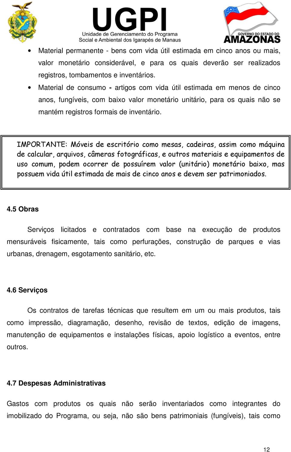 IMPORTANTE: Móveis de escritório como mesas, cadeiras, assim como máquina de calcular, arquivos, câmeras fotográficas, e outros materiais e equipamentos de uso comum, podem ocorrer de possuírem valor