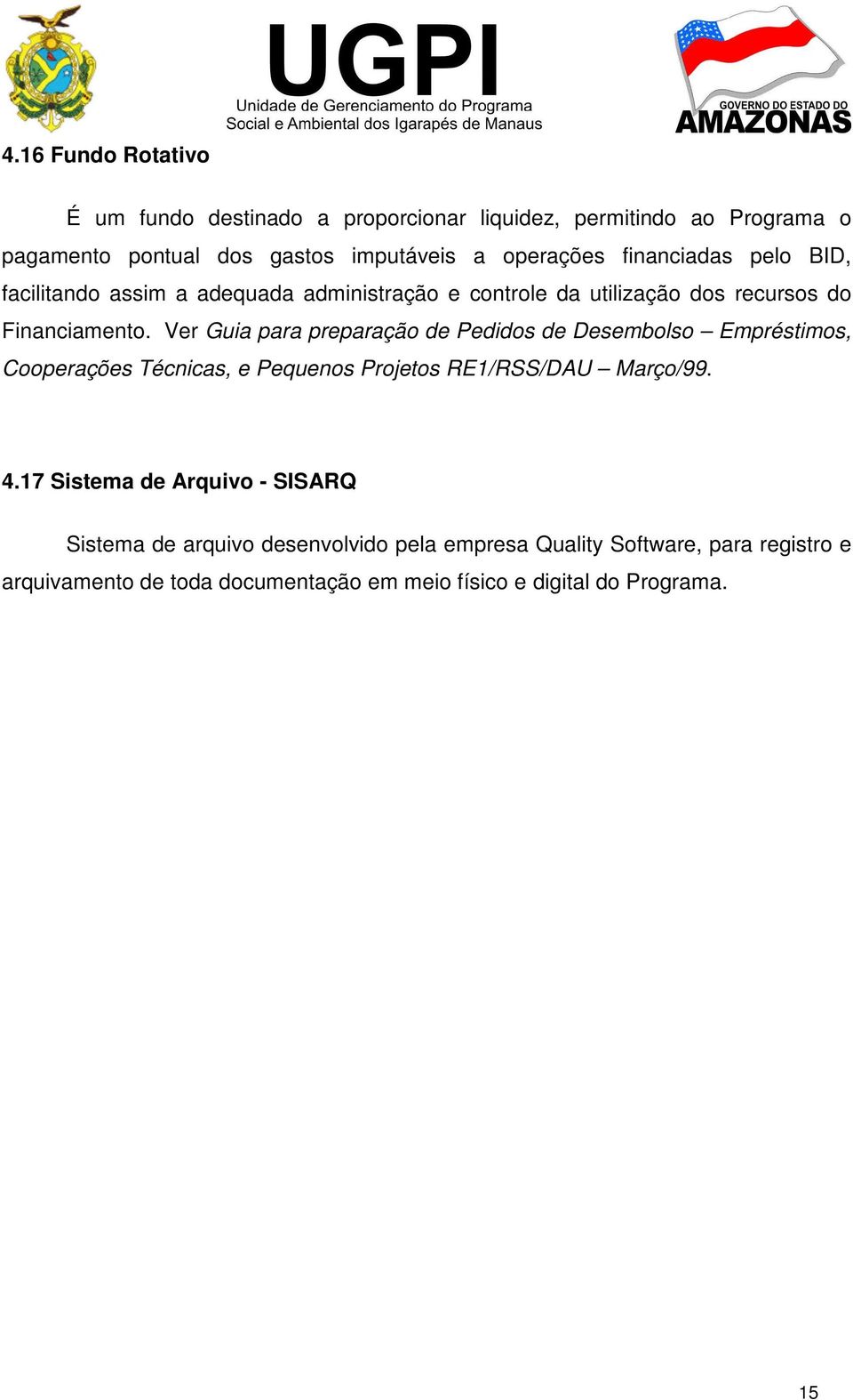 Ver Guia para preparação de Pedidos de Desembolso Empréstimos, Cooperações Técnicas, e Pequenos Projetos RE1/RSS/DAU Março/99. 4.