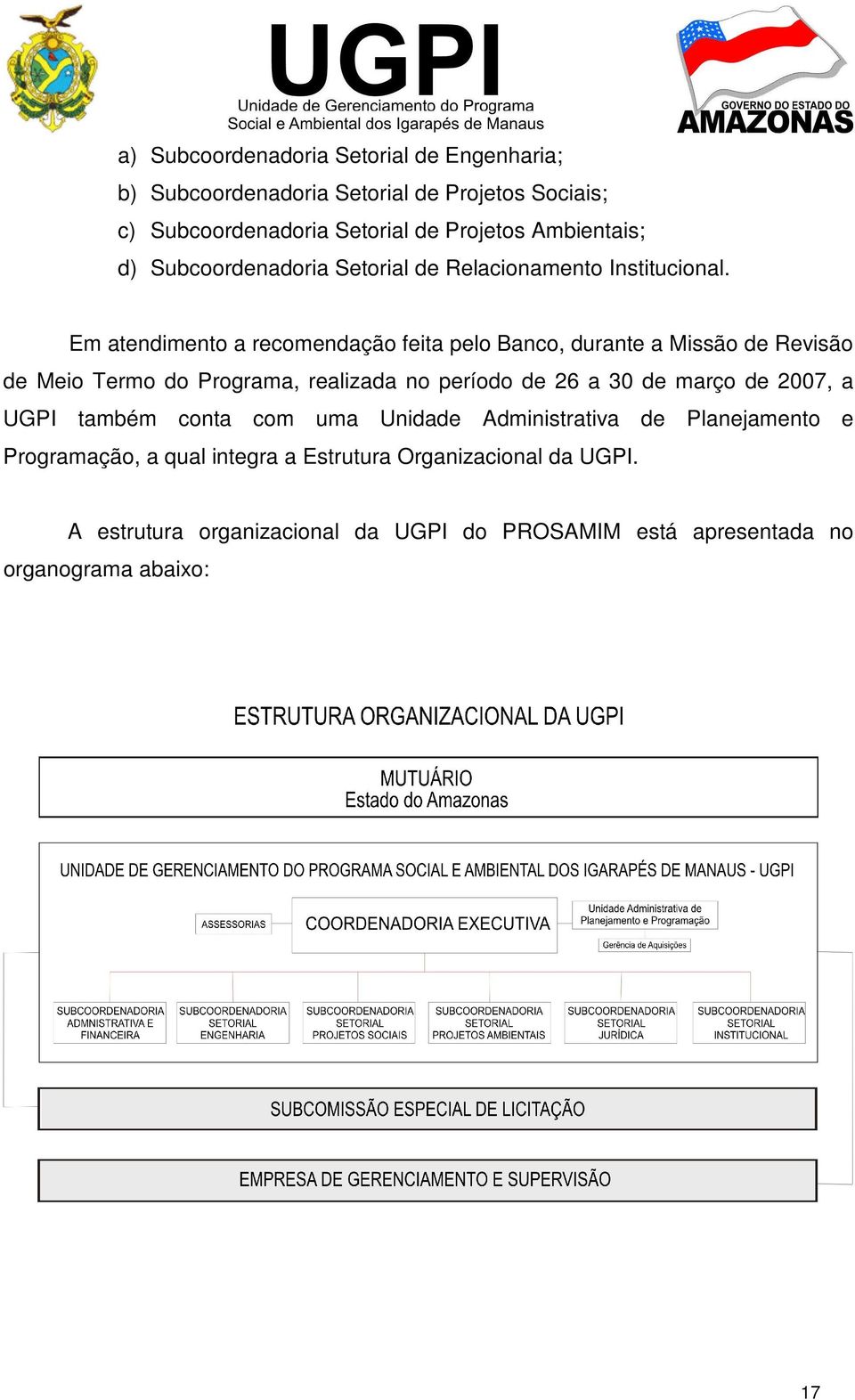 Em atendimento a recomendação feita pelo Banco, durante a Missão de Revisão de Meio Termo do Programa, realizada no período de 26 a 30 de março