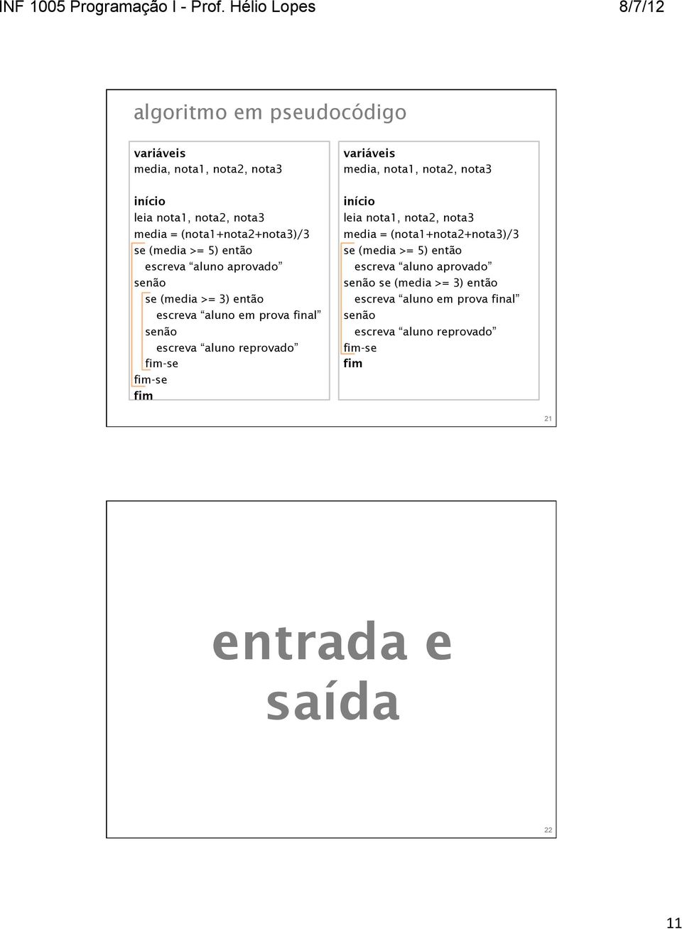 -se media, nota1, nota2, nota3 leia nota1, nota2, nota3 media = (nota1+nota2+nota3)/3 se  21 entrada e saída