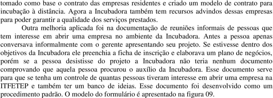 Outra melhoria aplicada foi na documentação de reuniões informais de pessoas que tem interesse em abrir uma empresa no ambiente da Incubadora.