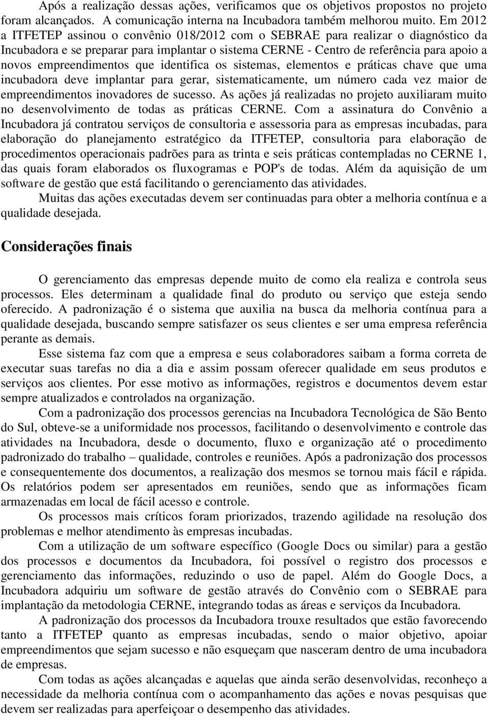 empreendimentos que identifica os sistemas, elementos e práticas chave que uma incubadora deve implantar para gerar, sistematicamente, um número cada vez maior de empreendimentos inovadores de