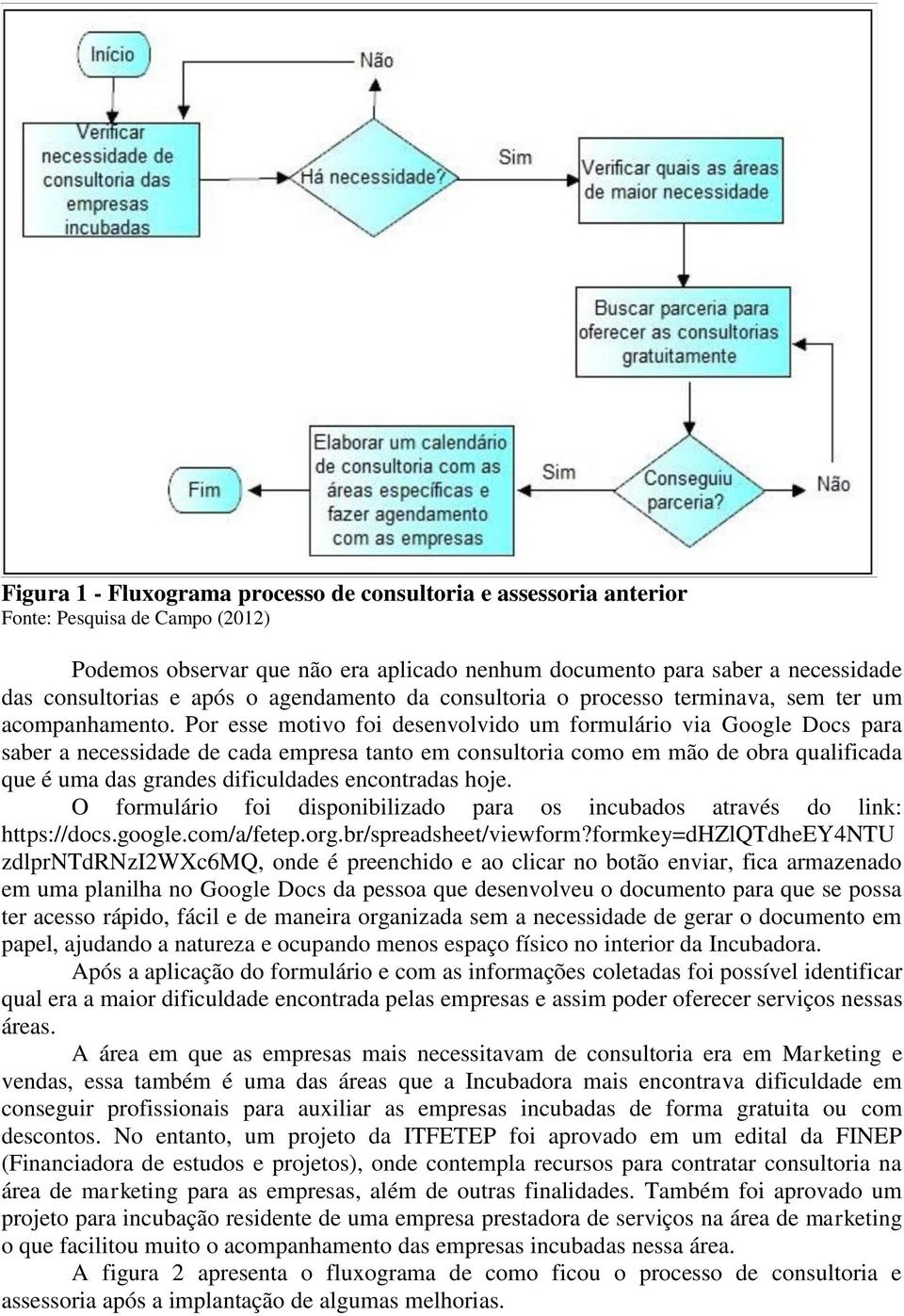 Por esse motivo foi desenvolvido um formulário via Google Docs para saber a necessidade de cada empresa tanto em consultoria como em mão de obra qualificada que é uma das grandes dificuldades