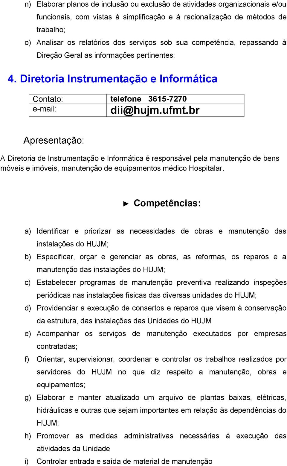 br Apresentação: A Diretoria de Instrumentação e Informática é responsável pela manutenção de bens móveis e imóveis, manutenção de equipamentos médico Hospitalar.