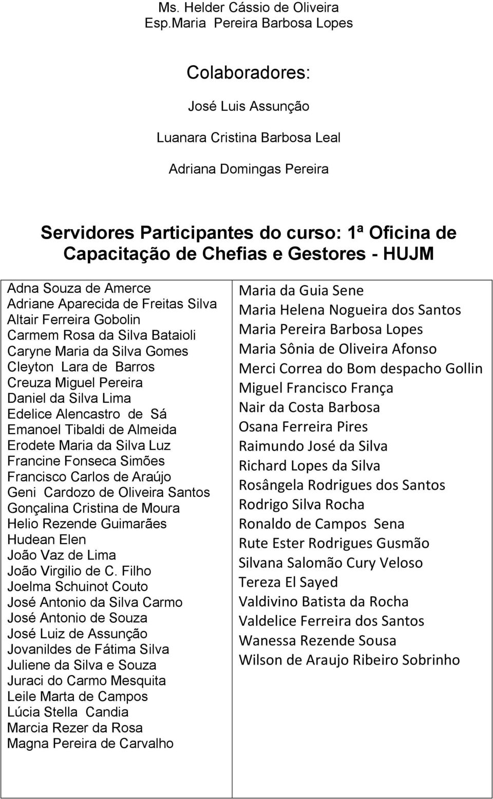 - HUJM Adna Souza de Amerce Adriane Aparecida de Freitas Silva Altair Ferreira Gobolin Carmem Rosa da Silva Bataioli Caryne Maria da Silva Gomes Cleyton Lara de Barros Creuza Miguel Pereira Daniel da