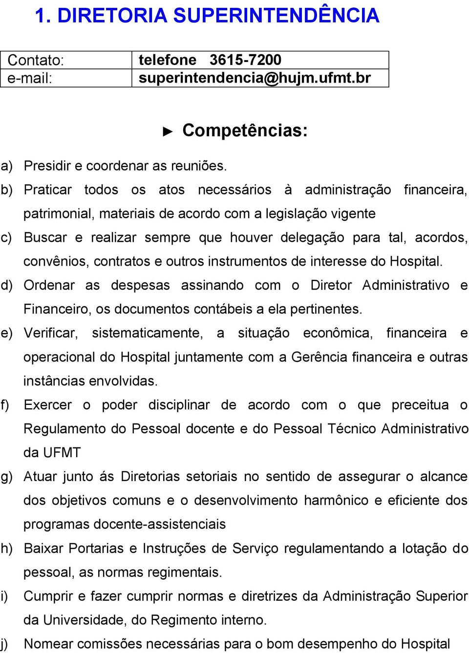 convênios, contratos e outros instrumentos de interesse do Hospital. d) Ordenar as despesas assinando com o Diretor Administrativo e Financeiro, os documentos contábeis a ela pertinentes.