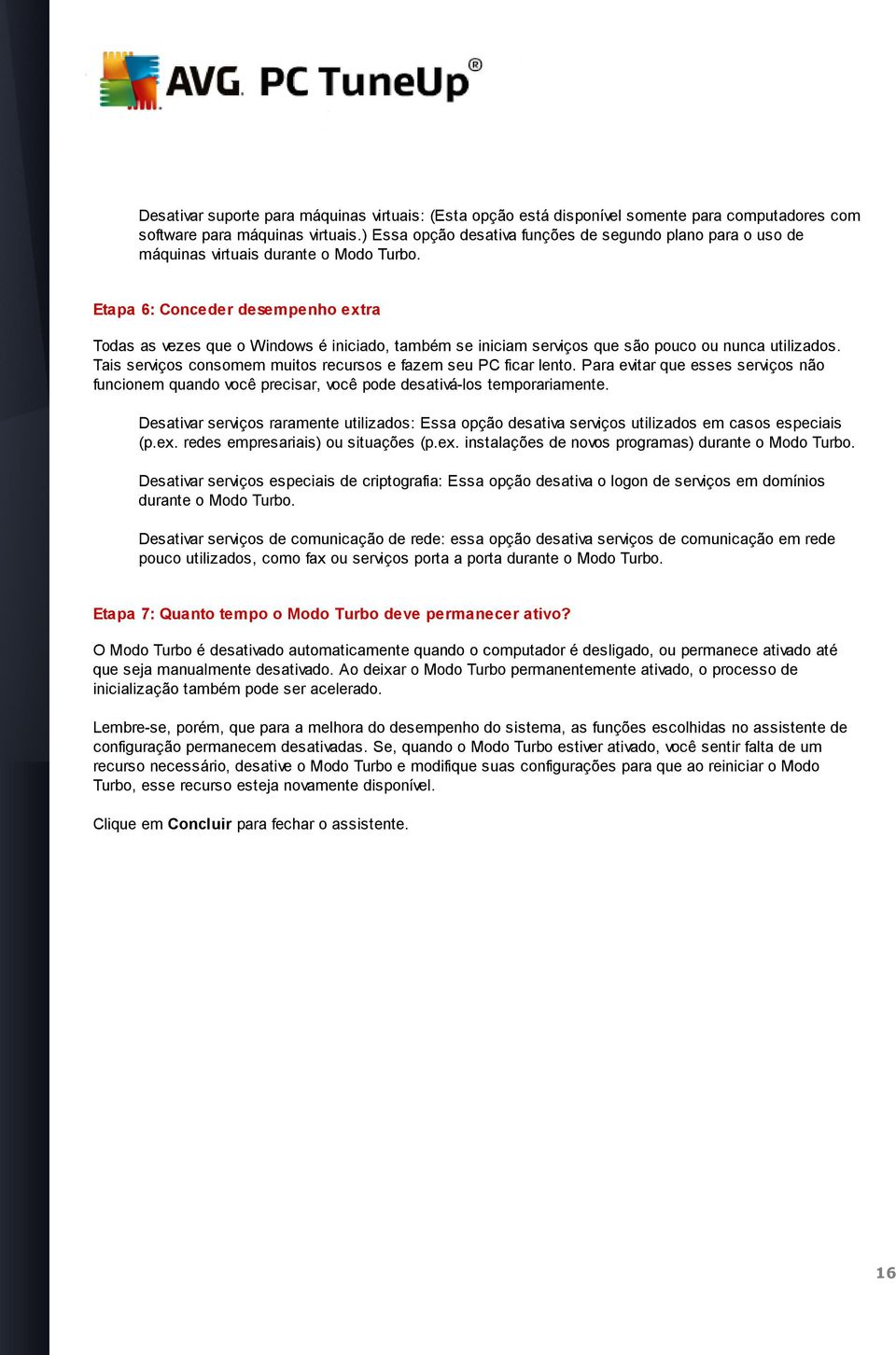 Etapa 6: Conceder desempenho extra Todas as vezes que o Windows é iniciado, também se iniciam serviços que são pouco ou nunca utilizados.