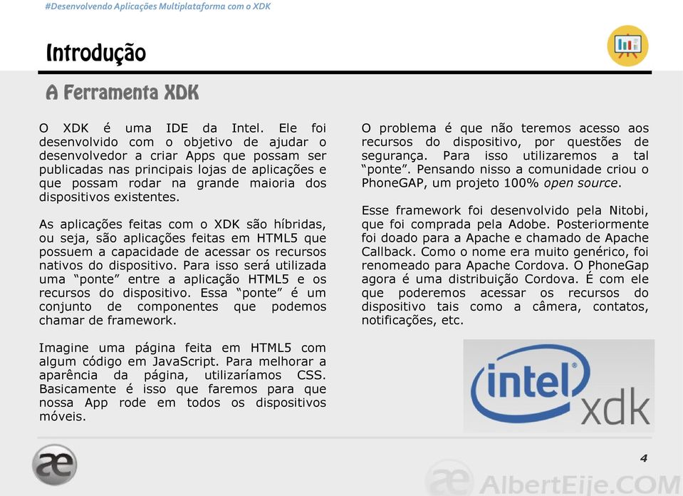 existentes. As aplicações feitas com o XDK são híbridas, ou seja, são aplicações feitas em HTML5 que possuem a capacidade de acessar os recursos nativos do dispositivo.