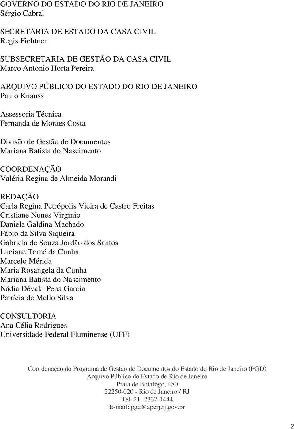 Petrópolis Vieira de Castro Freitas Cristiane Nunes Virgínio Daniela Galdina Machado Fábio da Silva Siqueira Gabriela de Souza Jordão dos Santos Luciane Tomé da Cunha Marcelo Mérida Maria Rosangela