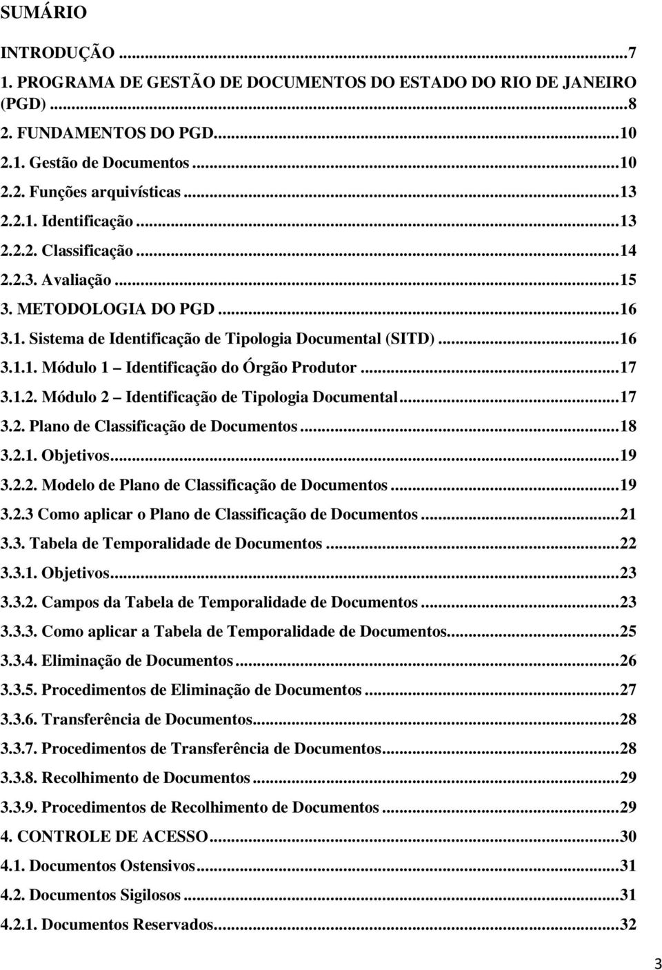 .. 17 3.1.2. Módulo 2 Identificação de Tipologia Documental... 17 3.2. Plano de Classificação de Documentos... 18 3.2.1. Objetivos... 19 3.2.2. Modelo de Plano de Classificação de Documentos... 19 3.2.3 Como aplicar o Plano de Classificação de Documentos.