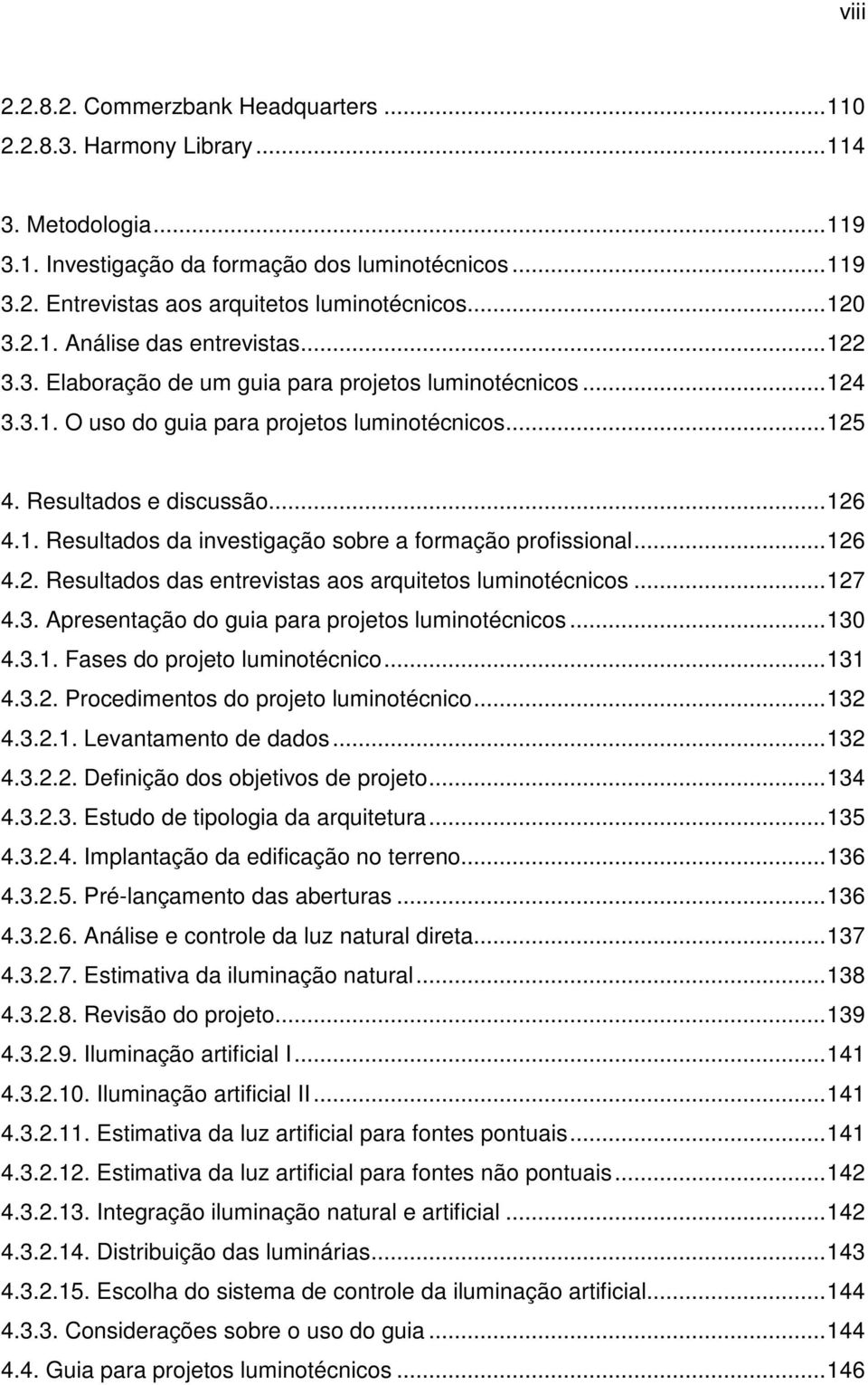 ..126 4.2. Resultados das entrevistas aos arquitetos luminotécnicos...127 4.3. Apresentação do guia para projetos luminotécnicos...130 4.3.1. Fases do projeto luminotécnico...131 4.3.2. Procedimentos do projeto luminotécnico.