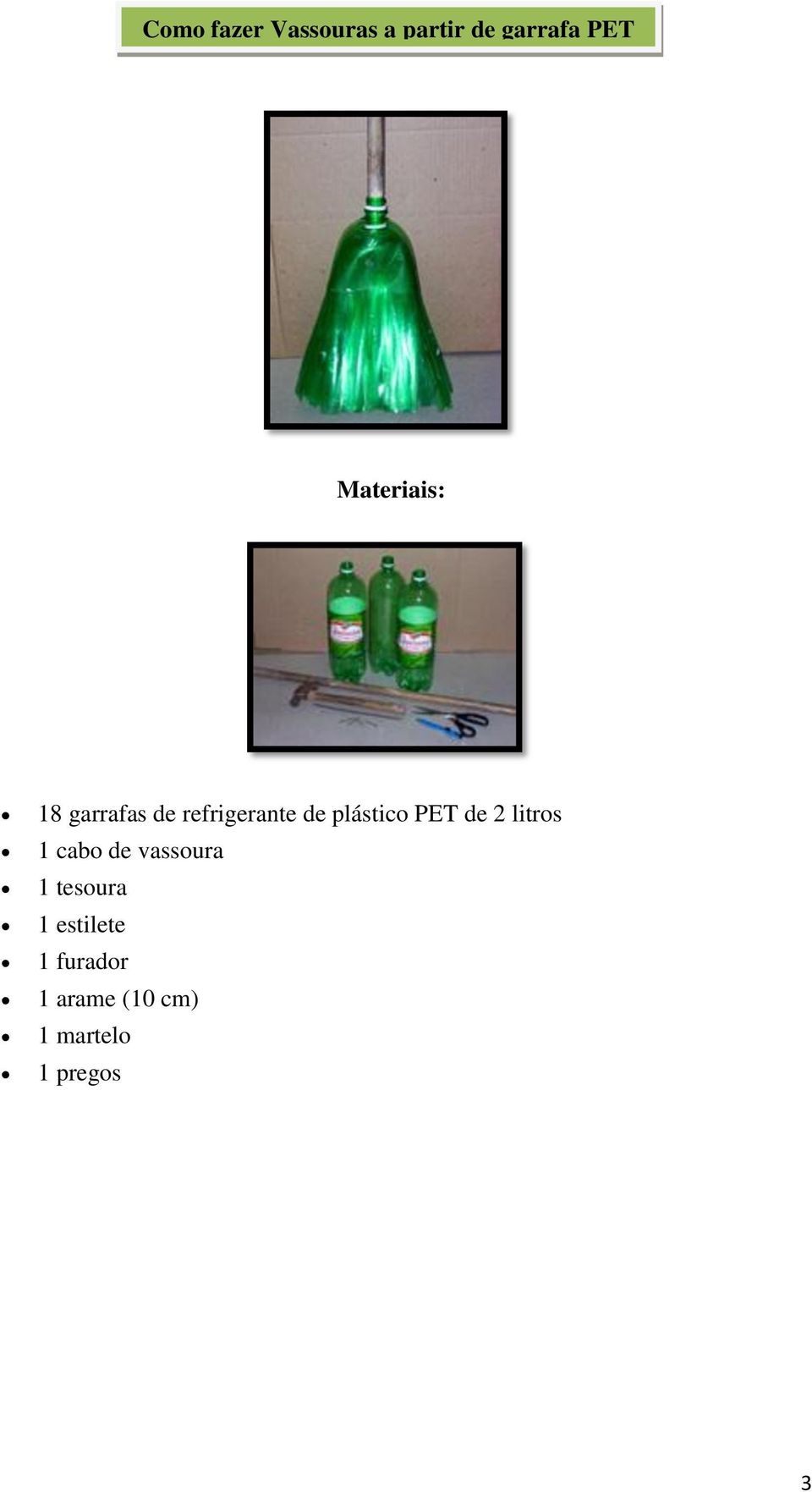 plástico PET de 2 litros 1 cabo de vassoura 1