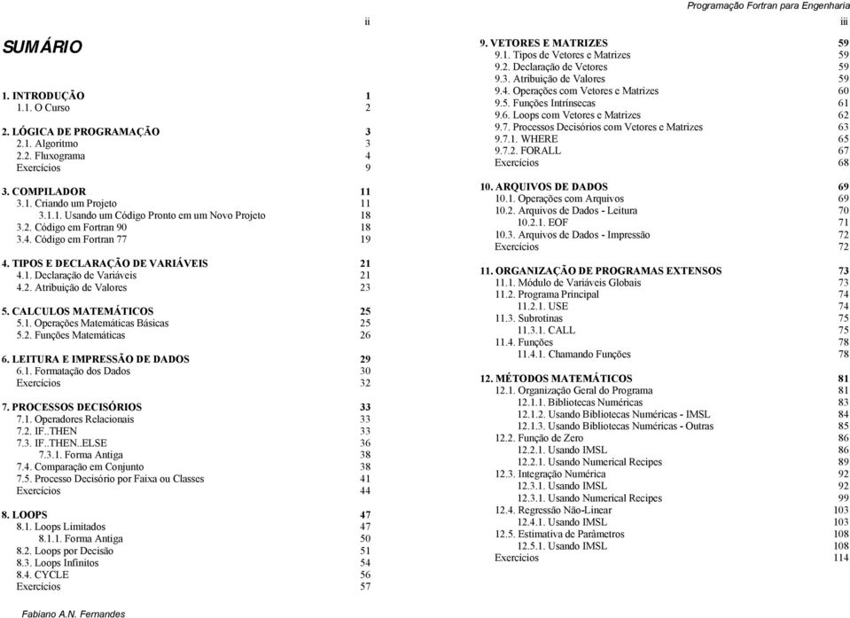 2. Funções Matemáticas 26 6. LEITURA E IMPRESSÃO DE DADOS 29 6.1. Formatação dos Dados 30 Exercícios 32 7. PROCESSOS DECISÓRIOS 33 7.1. Operadores Relacionais 33 7.2. IF..THEN 33 7.3. IF..THEN..ELSE 36 7.