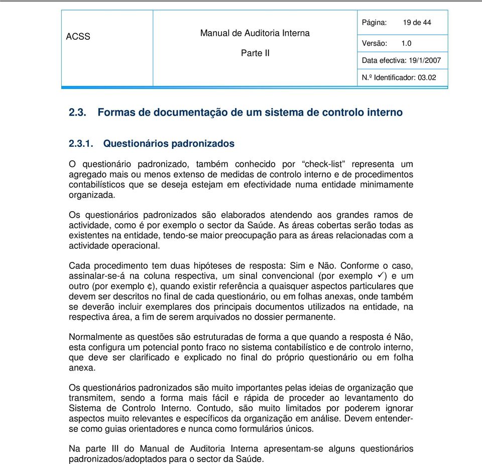 Questionários padronizados O questionário padronizado, também conhecido por check-list representa um agregado mais ou menos extenso de medidas de controlo interno e de procedimentos contabilísticos