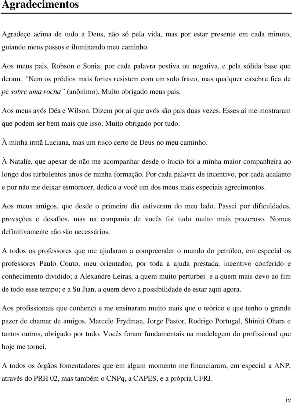 Nem os prédios mais fortes resistem com um solo fraco, mas qualquer casebre fica de pé sobre uma rocha (anônimo). Muito obrigado meus pais. Aos meus avós Déa e Wilson.