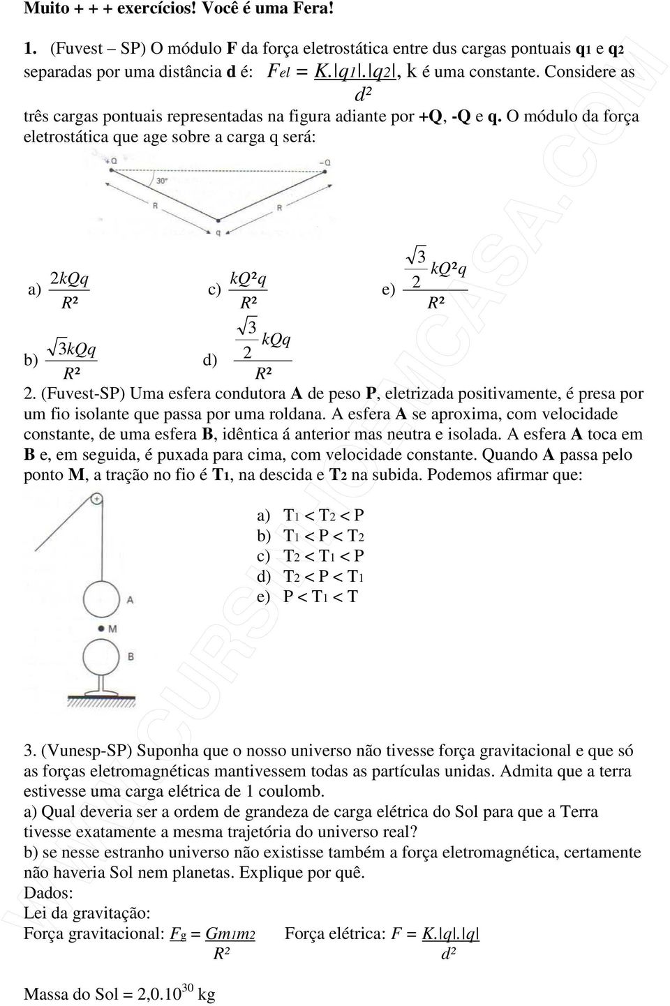 (Fuvest-SP) Uma esfera condutora A de peso P, eletrizada positivamente, é presa por um fio isolante que passa por uma roldana.