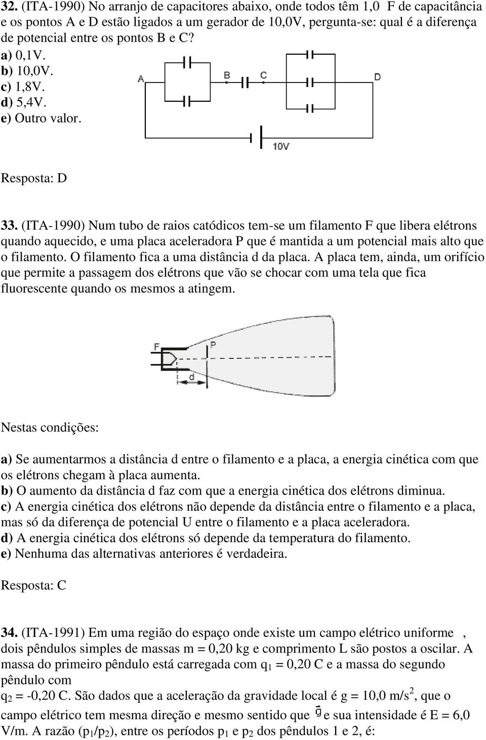 (ITA-1990) Num tubo de raios catódicos tem-se um filamento F que libera elétrons quando aquecido, e uma placa aceleradora P que é mantida a um potencial mais alto que o filamento.