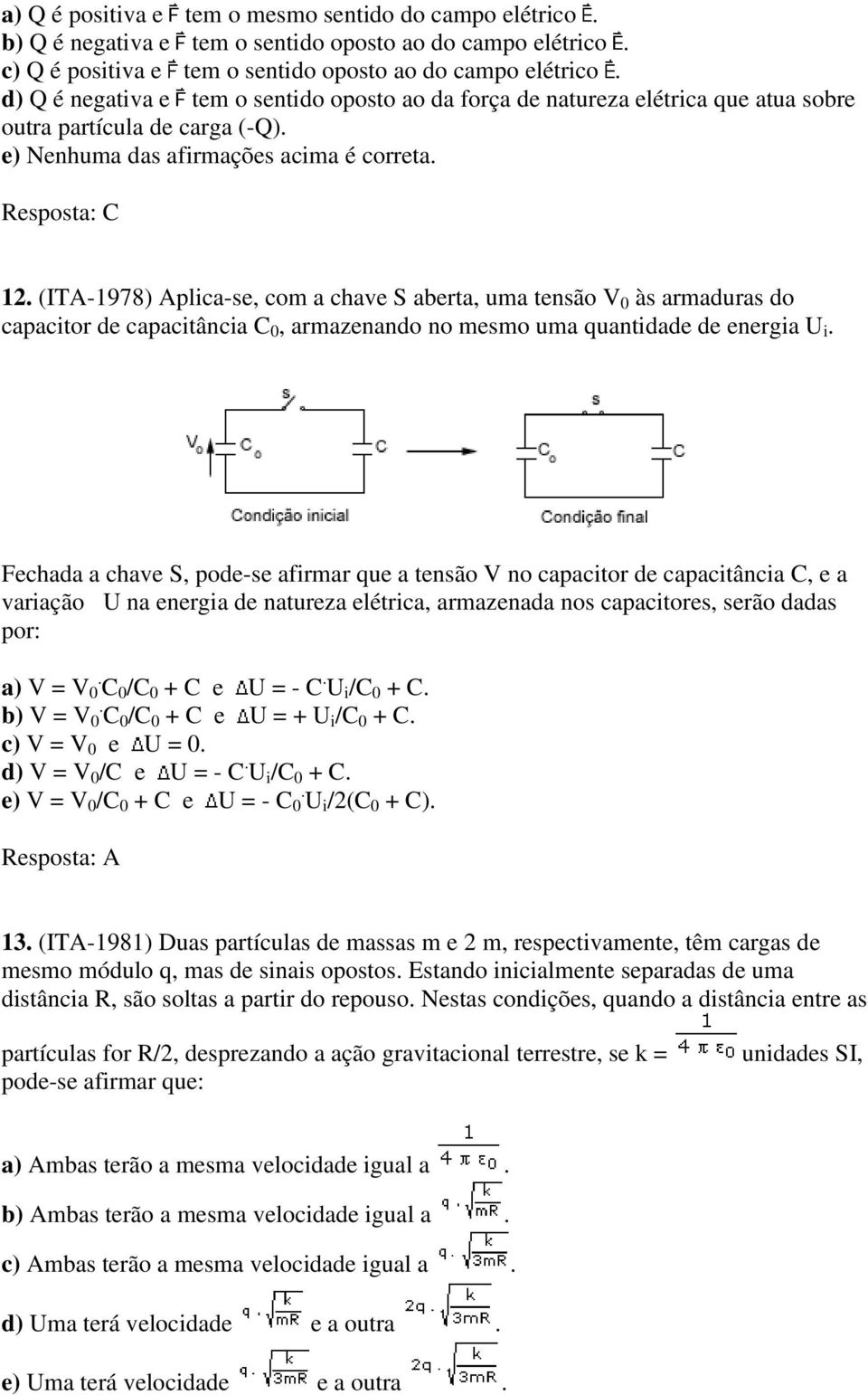 (ITA-1978) Aplica-se, com a chave S aberta, uma tensão V 0 às armaduras do capacitor de capacitância C 0, armazenando no mesmo uma quantidade de energia U i.