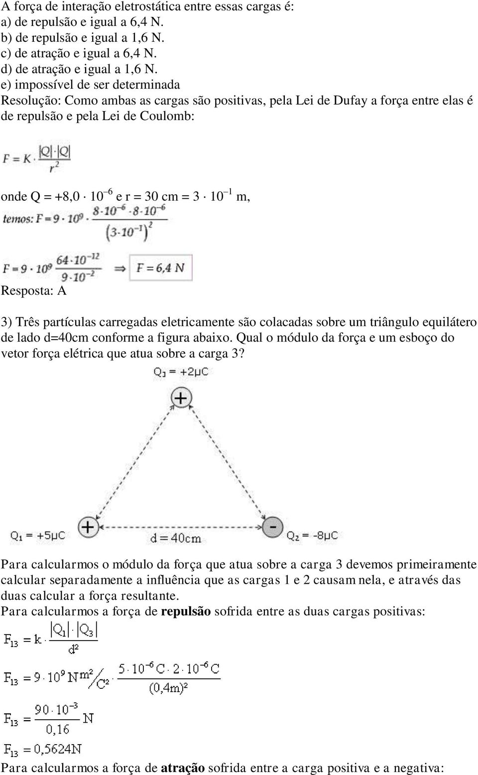 Resposta: A 3) Três partículas carregadas eletricamente são colacadas sobre um triângulo equilátero de lado d=40cm conforme a figura abaixo.