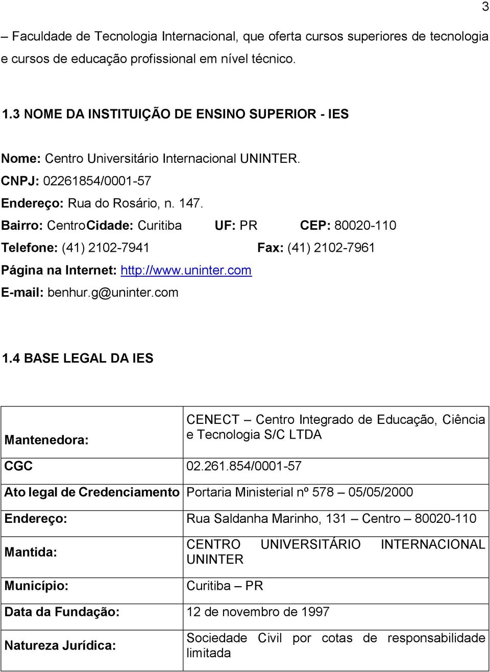 Bairro: Centro Cidade: Curitiba UF: PR CEP: 80020-110 Telefone: (41) 2102-7941 Fax: (41) 2102-7961 Página na Internet: http://www.uninter.com E-mail: benhur.g@uninter.com 1.